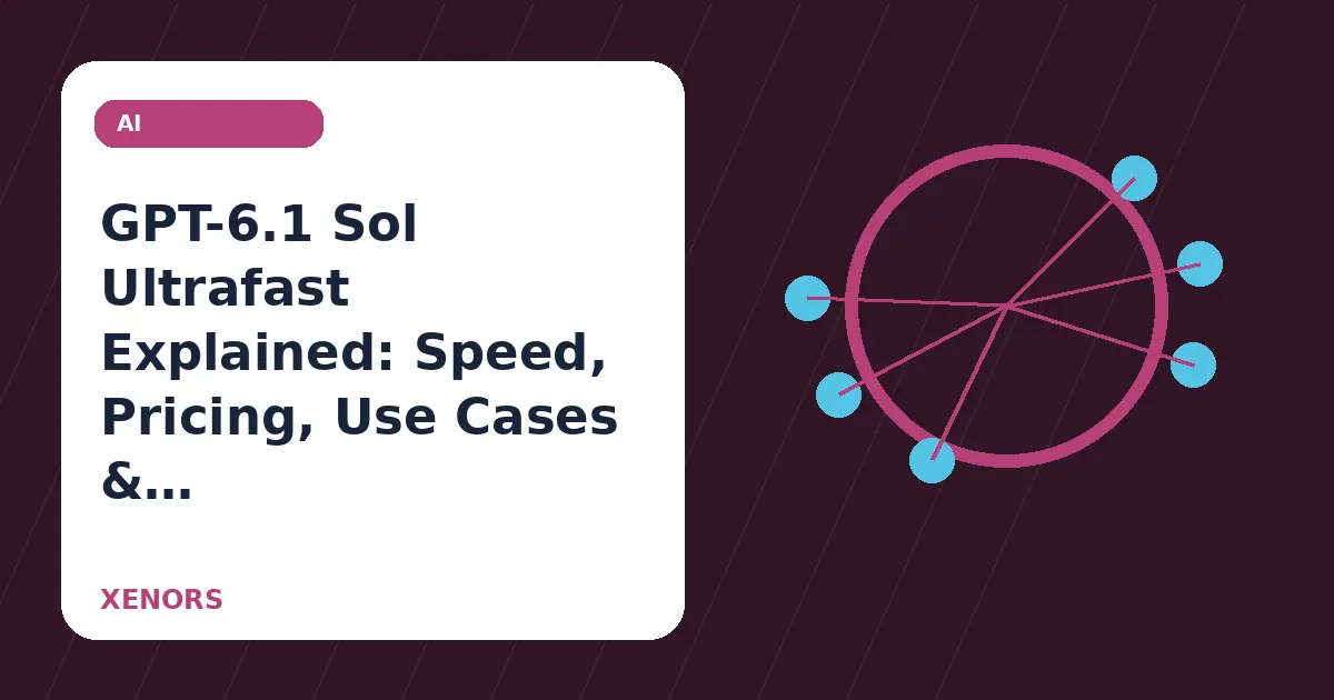 GPT-6.1 Sol Ultrafast Explained: Speed, Pricing, Use Cases & Who Should Use It