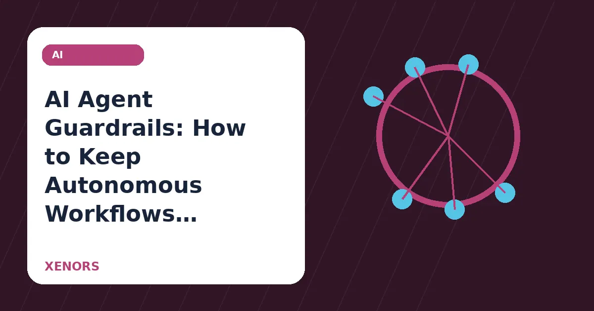 AI Agent Guardrails: How to Keep Autonomous Workflows Safe in 2026