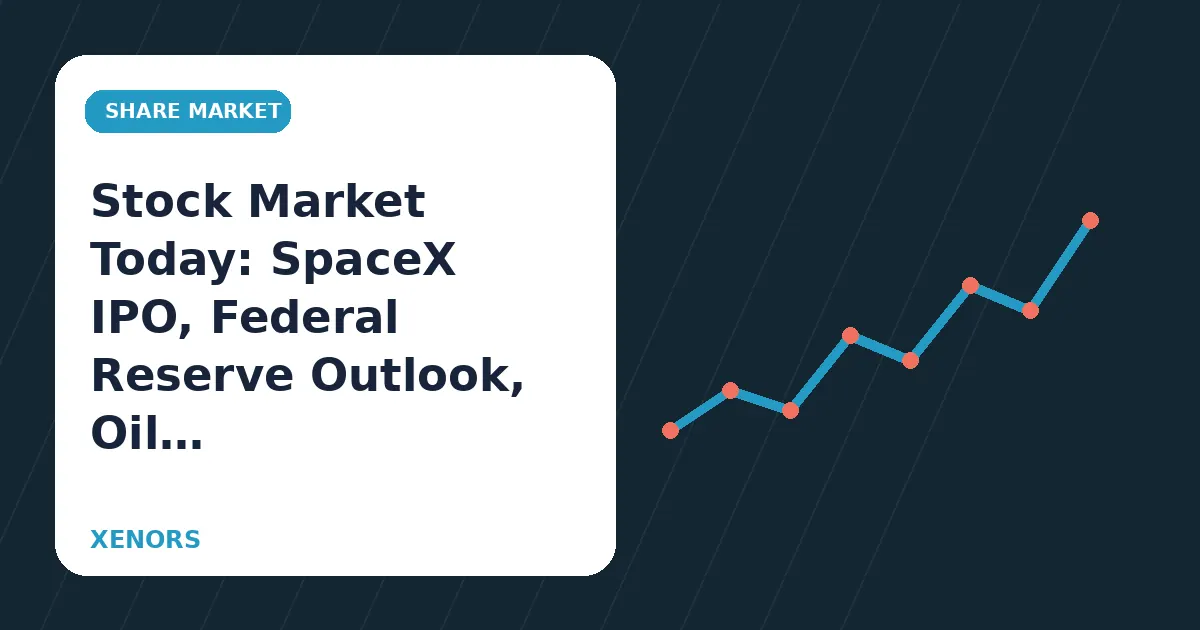 Stock Market Today: SpaceX IPO, Federal Reserve Outlook, Oil Prices, Bitcoin and Major Market Trends Driving Wall Street
